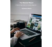 The Website Wizard: A Step-by-Step Guide for Complete Beginners