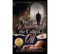 The Wedding He Called Off: A Canceled Wedding, No-Cheating Betrayal, Secret Baby and Hard-Earned Second Chance Romance