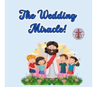 The Wedding Miracle!: How Kindness and Faith Turned Water into Wine