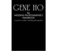 The Wedding Photographer's Handbook: A Guide to Modern Wedding Photography Ho, Gene (Auteur)