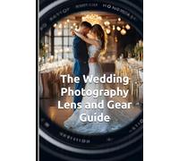 The Wedding Photography Lens and Gear Guide: Wedding photography for dummies. 27 Wedding Photography Posing Cards & Strategic Equipment Selection, Photography Must Haves