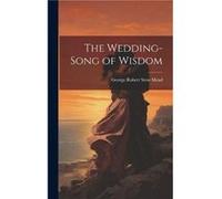 The WeddingSong of Wisdom by George Robert Stow Mead Hardcover Book George Robert Stow Mead (Auteur)