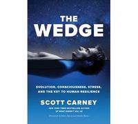 The Wedge: Evolution, Consciousness, Stress, and the Key to Human Resilience | Scott Carney Scott CarneyScott Carney (Auteur)