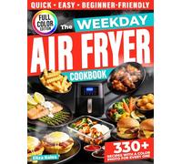 The Weekday Air Fryer Cookbook: 330+ Fast, No-Fuss Recipes with Short, Clear Instructions-For When Time Is Tight (and Energy Even Tighter).
