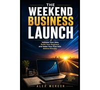 The Weekend Business Launch: Validate Your Idea, Build Your Business, and Make Your First Sale Before Monday