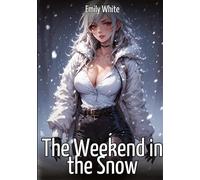 The Weekend in the Snow: Hentai & Manga Illustrated Erotic Short Stories - A Steamy Collection of Hardcore, Naughty, and Dirty Fantasies