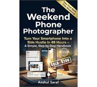 The Weekend Phone Photographer: Turn Your Smartphone Into a Side Hustle in 48 Hours: Your Complete Guide to Creating Income Streams, Digital Products, and Client Revenue from Mobile Images