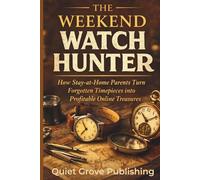 The Weekend Watch Hunter: How Stay-at-Home Parents Turn Forgotten Timepieces into Profitable Online Treasures