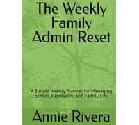 The Weekly Family Admin Reset: A Simple Weekly Planner for Managing School, Paperwork, and Family Life
