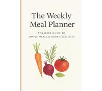 The Weekly Meal Planner: A 52-Week Food Planner with Tear-Out Grocery Lists to Organize Your Meals and Save Time: A Simple Menu and Shopping List ... Easy Meal Prep, Healthy Eating, and Budgeting