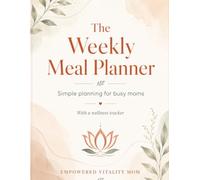 The Weekly Meal Planner for Busy Moms: Simple Meal Planning, Grocery Lists, Budget Tracking & Wellness Support for Real Mom Life