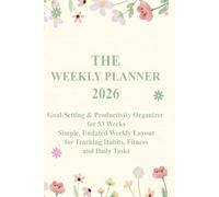 The Weekly Planner 2026: Goal-Setting & Productivity Organizer for 53 Weeks | Simple, Undated Weekly Layout for Tracking Habits, Fitness, and Daily Tasks