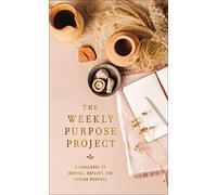 The Weekly Purpose Project: A Challenge to Journal, Reflect, and Pursue Purpose