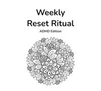 The Weekly Reset Ritual : ADHD Edition: Clear Mental Clutter. Reset Routines. Recharge Your Week.