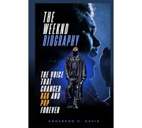 THE WEEKND BIOGRAPHY: THE VOICE THAT CHANGED R&B AND POP FOREVER