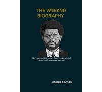 THE WEEKND BIOGRAPHY: Uncovering His Journey From Underground Artist To Mainstream Success