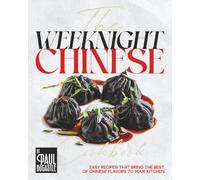The Weeknight Chinese Cookbook: Easy Recipes That Bring the Best of Chinese Flavors to Your Kitchen