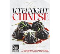 The Weeknight Chinese Cookbook: Easy Recipes That Bring the Best of Chinese Flavors to Your Kitchen