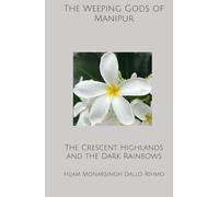 The Weeping Gods of Manipur: The Crescent Highlands and the Dark Rainbows