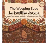 The Weeping Seed - La Semillita Llorona: A Bilingual Children's Book (English - Spanish) About Feelings, Sadness, and Emotional Regulation / Un libro bilingüe para niños sobre emociones