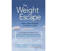 The Weight Escape: How to Stop Dieting and Start Living