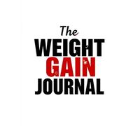 The Weight Gain Journal: Track Your Progress, Build Strength, and Achieve Your Fitness Goals