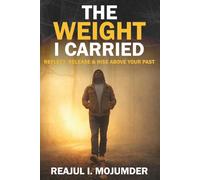 The Weight I Carried: From Fear, Violence, and Silence to Strength, Leadership, and Purpose