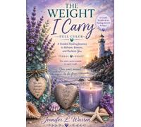 The Weight I Carry Full Color: A Guided Healing Journey to Release, Restore, and Reclaim You.