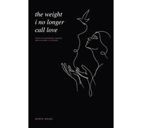 The Weight I No Longer Call Love: Poetry on Heartbreak, Release, and Returning to Yourself