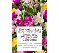The Weight Loss Injection Journal: Mounjaro, Wegovy, and Zepbound: "Transform Your Body: A Step-by-Step Weight Loss Journal for Success with Cutting-Edge Injections"
