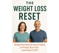 The Weight Loss Reset: A Simple Nutrition Plan to Burn Fat, Boost Energy, and Keep It Off for Good