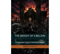THE WEIGHT OF A BILLION: The Human Cost of Unlimited Wealth