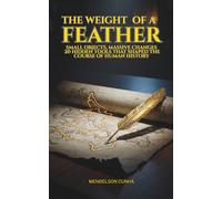 The Weight of a Feather: Small Objects, Massive Changes: 20 Hidden Tools that Shaped the Course of Human History