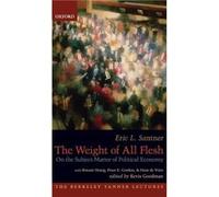 The Weight of All Flesh - Santner Eric The Philip and Ida Romberg Distinguished Service Professor in Modern Germanic Studies University of Chicago - Oxfor Santner Eric The Philip and Ida Romberg Disti