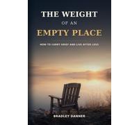 THE WEIGHT OF AN EMPTY PLACE: How to Carry Grief and Live After Loss