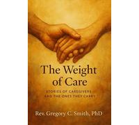 The Weight of Care: Stories of Caregivers and the Ones They Carry