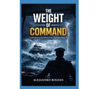The Weight of Command: Leadership at Sea When Every Decision Has a Cost