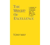 The Weight of Excellence: A Memoir of Leadership, Standards, and the TRUE Cost of Getting It Right