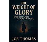 The Weight of Glory: Darkness waits. So does the Light.