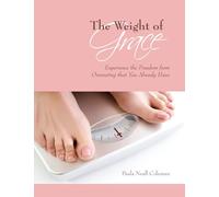 The Weight of Grace: Experience the Freedom from Overeating that You Already Have
