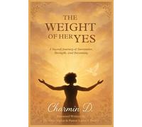 The Weight Of Her Yes: A Sacred Journey of Surrender, Strength, and Becoming