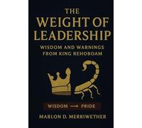 The Weight of Leadership: Wisdom and Warnings From King Rehoboam