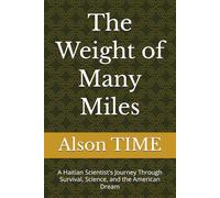 The Weight of Many Miles: A Haitian Scientist's Journey Through Survival, Science, and the American Dream