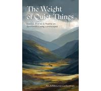 The Weight of Quiet Things: Essays, Stories and Poems on Scotland's Living Landscapes