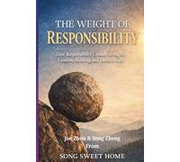 THE WEIGHT OF RESPONSIBILITY: How Responsibility Creates Strength, Freedom, Meaning, and Consciousness