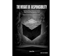 The Weight of Responsibility: The Psychology of Decision Making When Everything Depends on You