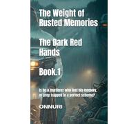 The Weight of Rusted Memories : The Dark Red Hands (Book.1): Is he a murderer who lost his memory, or prey trapped in a perfect scheme?