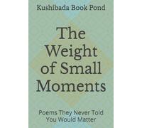The Weight of Small Moments: Poems They Never Told You Would Matter