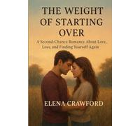 The Weight of Starting Over: A Second-Chance Romance About Love, Loss, and Finding Yourself Again