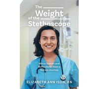 The Weight of the Stethoscope Micro Stories and Reflections from a Nurses Journey - Elizabeth Ann Ison RN - Palmetto Publishing - ebook (ePub) - Livre